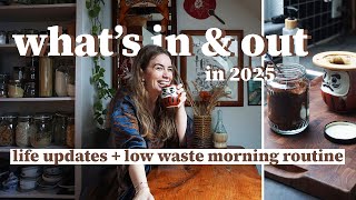 What’s IN \u0026 OUT for 2025 🌿 Low-Waste Morning + Life Update #GRWM