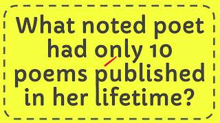 What noted poet had only 10 poems published in her lifetime?