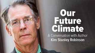 Our Future Climate With Author Kim Stanley Robinson