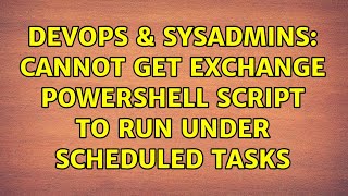DevOps & SysAdmins: Cannot get Exchange PowerShell script to run under Scheduled Tasks