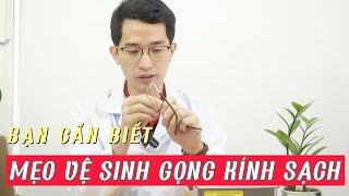 Mẹo vệ sinh gọng kính sạch bạn nên biết | Mắt kính Thành Tài