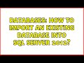 Databases: How to import an existing database into SQL server 2012? (2 Solutions!!)