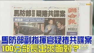 馬防部副指揮官疑捲共諜案 100分部長出來面對？少康戰情室 20170510 (完整版)