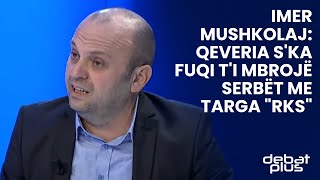 Imer Mushkolaj: Qeveria s'ka fuqi t'i mbrojë serbët me targa \