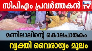 സിപിഎം പ്രവര്‍ത്തകന്‍  മണിലാലിന്റെ കൊലപാതകം  വ്യക്തി വൈരാഗ്യം മൂലം!