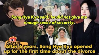 Song Hye Kyo said: he did not give me enough sense of security.After 6 years, Song Hye Kyo opened up