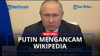 Putin Mengancam akan Beri Sanksi Wikipedia Apabila Tak Hapus Konten Invasi Rusia ke Ukraina