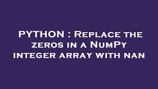 PYTHON : Replace the zeros in a NumPy integer array with nan