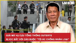 Giải mã vụ Cựu Tổng thống Duterte bị ICC bắt với cáo buộc “tội ác chống nhân loại” | Báo Lao Động