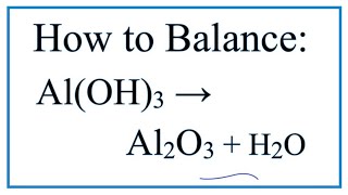 How to Balance Al(OH)3 = Al2O3 + H2O (at high temperatures)