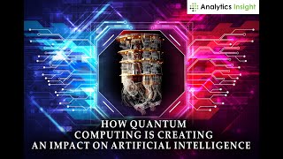 How Quantum Computing is Creating an Impact on Artificial Intelligence