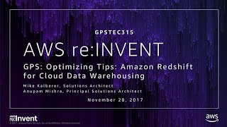 AWS re:Invent 2017: GPS: Optimizing Tips: Amazon Redshift for Cloud Data Warehousing (GPSTEC315)