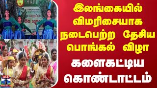 இலங்கையில் விமரிசையாக நடைபெற்ற தேசிய பொங்கல் விழா - களைகட்டிய கொண்டாட்டம்