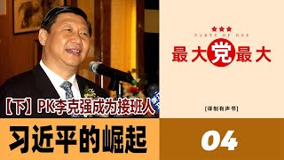 最大党最大 [第4集] 习近平的崛起（下）PK李克强、薄熙来，从接班人到总书记（译制有声书）