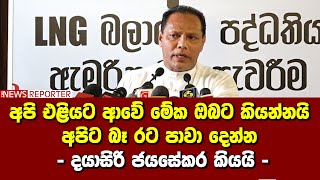 අපි එළියට ආවේ මේක ඔබට කියන්නයි - අපිට බෑ රට පාවා දෙන්න - දයාසිරි ජයසේකර කියයි