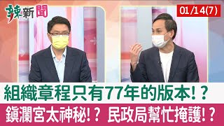 【辣新聞152 重點摘要】組織章程只有77年的版本!? 鎮瀾宮太神秘!? 民政局幫忙掩護!? 2022.01.14(7)