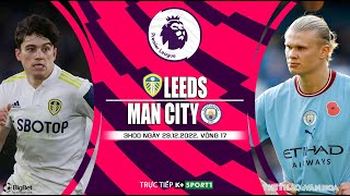 [SOI KÈO BÓNG ĐÁ] Leeds vs Man City (3h00 ngày 29/12) trực tiếp K+Sports 1 | Ngoại hạng Anh
