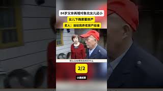 02-84岁父亲再婚对象比女儿还小，女儿下跪索要房产，老人：谁给我养老，我的房产给谁 #新闻 #家庭 #养老 #恋爱 #新闻热点