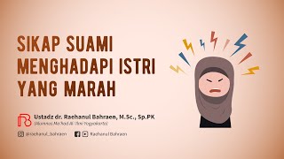 SIKAP SUAMI MENGHADAPI ISTRI YANG MARAH - Ustadz dr. Raehanul Bahraen, M.Sc, Sp.PK