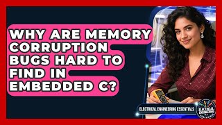Why Are Memory Corruption Bugs Hard To Find In Embedded C? - Electrical Engineering Essentials