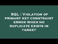 SQL : Violation of primary key constraint error when no duplicate exists in target