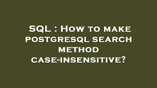 SQL : How to make postgresql search method case-insensitive?