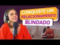 3 Passos Para Conquistar um Relacionamento Blindado | Especialista em Conquista | Luiza Vono