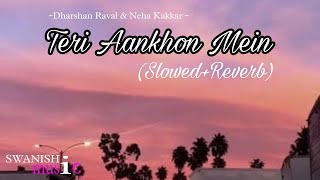 Teri aankhon mein (Lyrics) - (Slowed+reverb) - Darshan raval || Neha Kakkar ||@swanishmusic