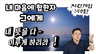 치킨게임140탄. 내 마음에 합한자, . . 그에게 내 뜻을 다 이루게 하리라 !!!