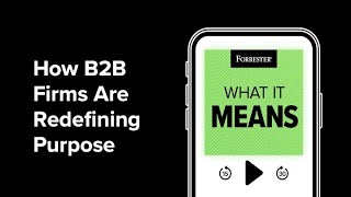 How B2B Firms Are Redefining Purpose | Forrester Podcast