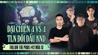 ĐẠI CHIẾN 4VS4, TLN ĐỐI ĐẦU KND | FOLLOW THE PROS #42 ĐTCL MÙA 13