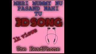 Meri mummy nu pasand nahi tum (8D SONG) use headphones