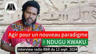 Agir pour un Nouveau Paradigme NDUGU KWAKU (ITW radio RBR)