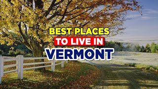 You’ll Love These 10 Best Places To Live In Vermont!