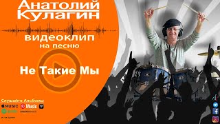 Анатолий Кулагин - Не Такие Мы