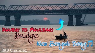 Dhubri To Phulbari Bridge Bengali Song | RKD Channel