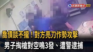 幫友喬債談不攏！ 對方亮刀 男子掏槍對空鳴3發－民視新聞