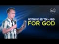 NOTHING IS TOO HARD FOR GOD