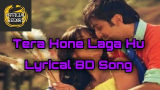 Tera Hone Laga Hoon Lyrical Song (8D AUDIO) - Ajab Prem Ki Ghazab Kahani | Atif Aslam