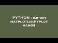 PYTHON : import matplotlib.pyplot hangs