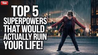 Top 5 Superpowers That Would Actually Ruin Your Life!