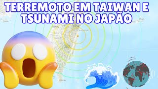 URGENTE! TERREMOTO EM TAIWAN E TSUNAMI NO JAPÃO