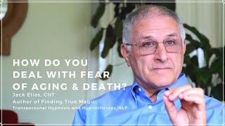 How Do You Deal with Fear of Aging & Death?