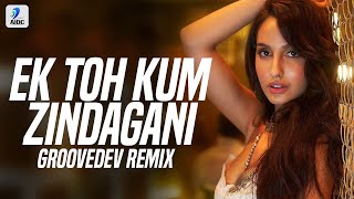 Ek Toh Kum Zindagani (Remix) | Groovedev | Nora Fatehi | Neha Kakkar & Yash Narvekar
