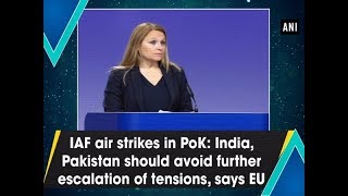 IAF air strikes in PoK: India, Pakistan should avoid further escalation of tensions, says EU