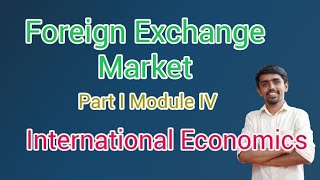 Foreign Exchange Market, Part I Module IV, International Economics