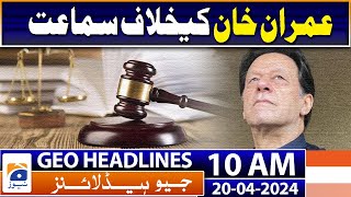 Geo Headlines 10 AM | Hearing against Imran Khan and Shah Mehmood Qureshi | 20 April 2024