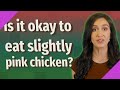 Is it okay to eat slightly pink chicken?