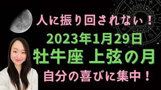 2023年1月29日 牡牛座 上弦の月／他者に振り回されない！自分の喜びと幸せに集中！