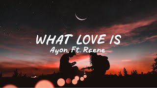 What Love Is - Ayon, Ft. RAENE (Music Lyrics)